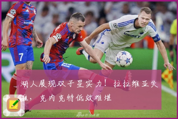 湖人展现双子星实力！拉拉维亚失准，克内克特低效难堪