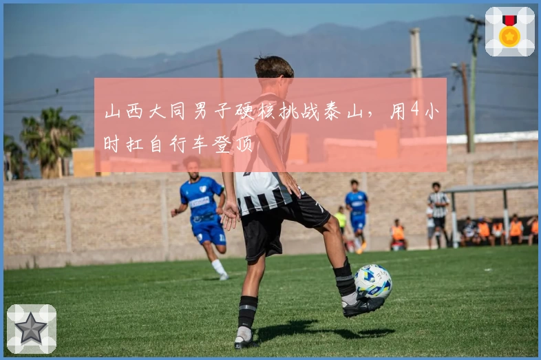 山西大同男子硬核挑战泰山，用4小时扛自行车登顶