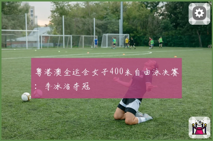 粤港澳全运会女子400米自由泳决赛：李冰洁夺冠