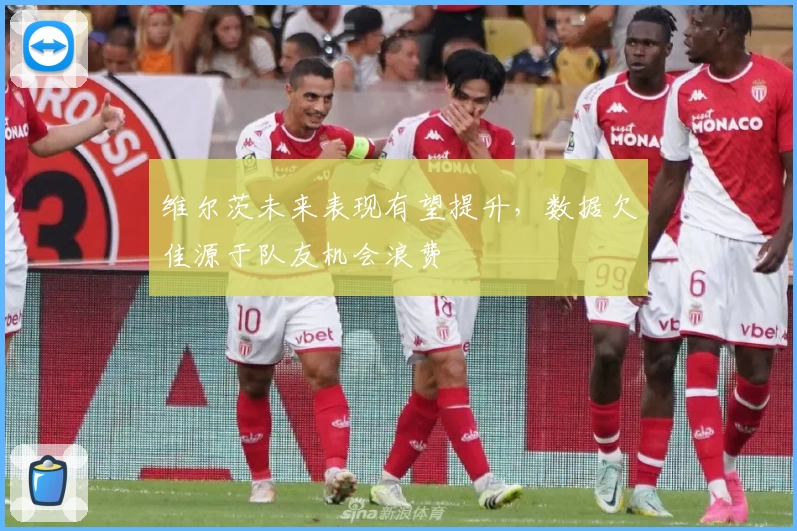 维尔茨未来表现有望提升，数据欠佳源于队友机会浪费